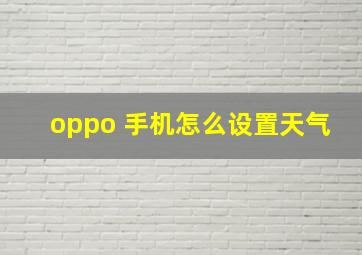 oppo 手机怎么设置天气